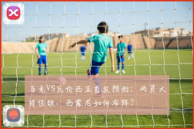 马竞VS瓦伦西亚首发预测:两员大将伤缺,西蒙尼如何布阵?