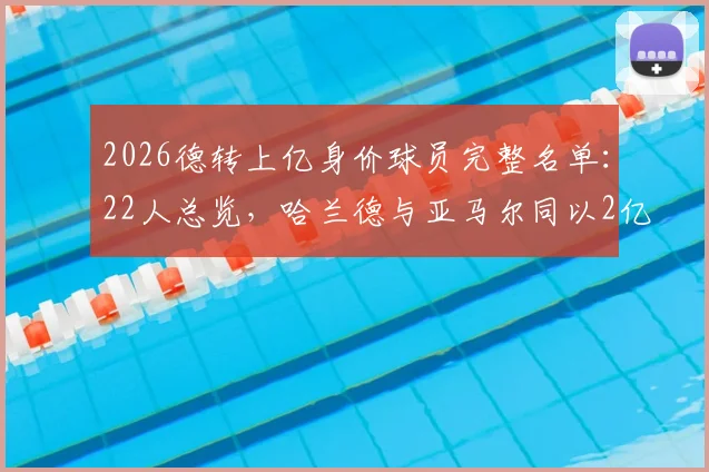 2026德转上亿身价球员完整名单：22人总览，哈兰德与亚马尔同以2亿欧元领跑足坛