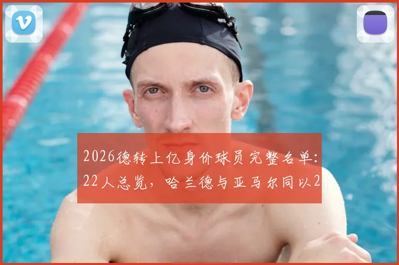 2026德转上亿身价球员完整名单:22人总览,哈兰德与亚马尔同以2亿欧元领跑足坛
